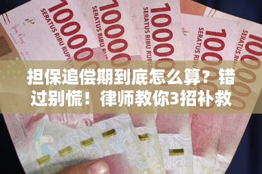 武汉担保追偿期到底怎么算？错过别慌！律师教你3招补救
