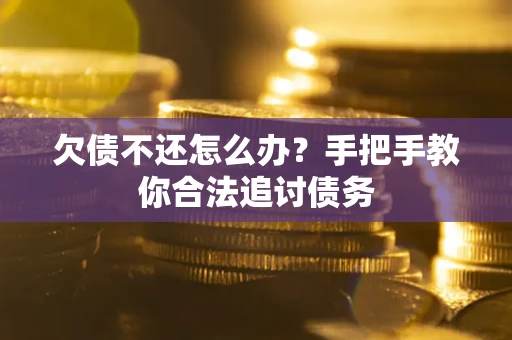 武汉欠债不还怎么办？手把手教你合法追讨债务