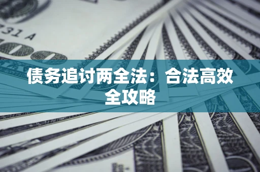 武汉债务追讨两全法：合法高效全攻略