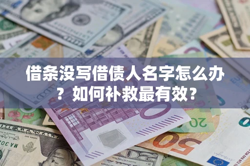 武汉借条没写借债人名字怎么办？如何补救最有效？
