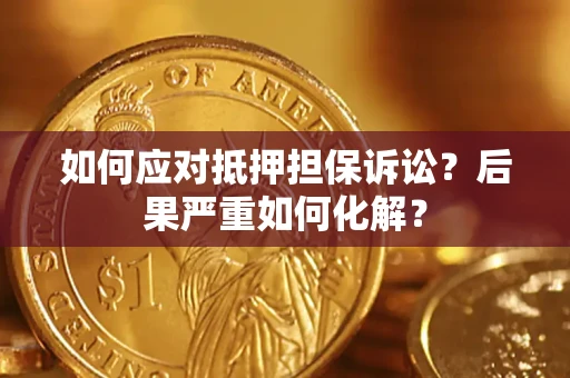 武汉如何应对抵押担保诉讼？后果严重如何化解？