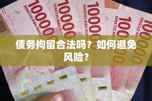 武汉债务拘留合法吗？如何避免风险？