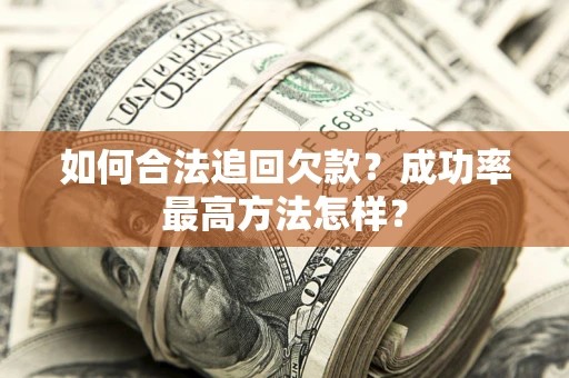 武汉如何合法追回欠款？成功率最高方法怎样？