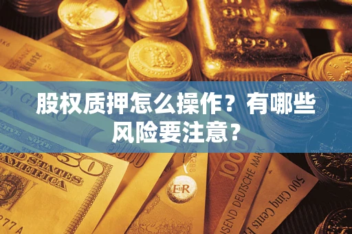 武汉股权质押怎么操作？有哪些风险要注意？