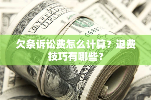 武汉欠条诉讼费怎么计算？退费技巧有哪些？