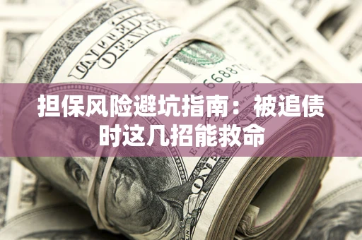 武汉担保风险避坑指南：被追债时这几招能救命