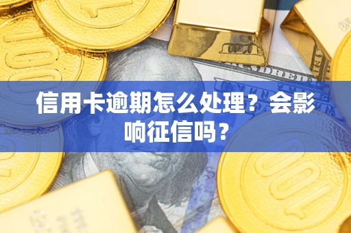 武汉信用卡逾期怎么处理？会影响征信吗？