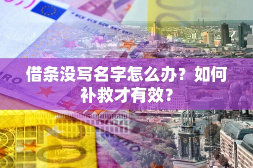 武汉借条没写名字怎么办？如何补救才有效？