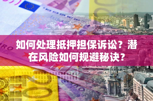 武汉如何处理抵押担保诉讼？潜在风险如何规避秘诀？