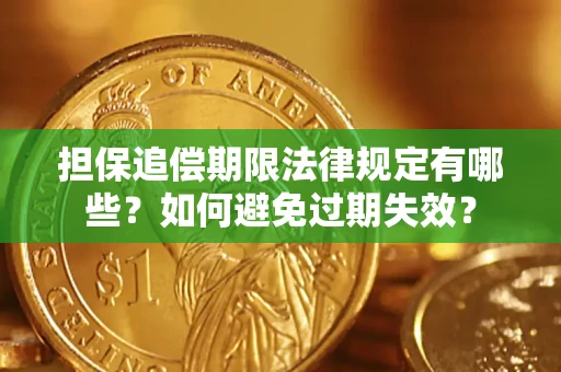 武汉担保追偿期限法律规定有哪些？如何避免过期失效？