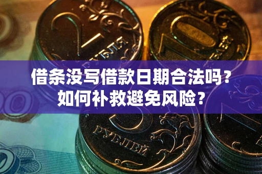 武汉借条没写借款日期合法吗？如何补救避免风险？