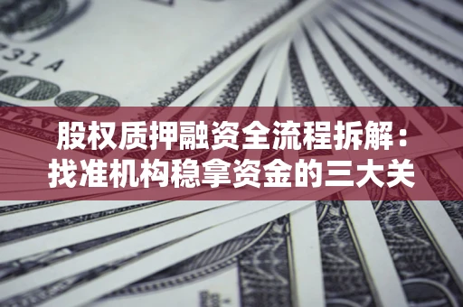 武汉股权质押融资全流程拆解：找准机构稳拿资金的三大关键