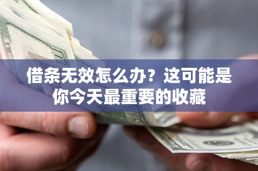 武汉借条无效怎么办？这可能是你今天最重要的收藏