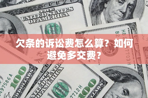 武汉欠条的诉讼费怎么算？如何避免多交费？