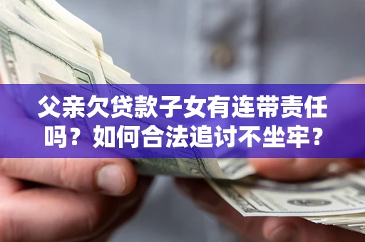 武汉父亲欠贷款子女有连带责任吗？如何合法追讨不坐牢？