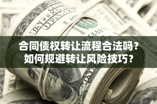 武汉合同债权转让流程合法吗？如何规避转让风险技巧？