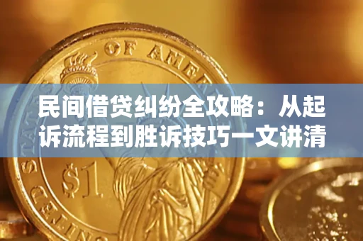 武汉民间借贷纠纷全攻略：从起诉流程到胜诉技巧一文讲清