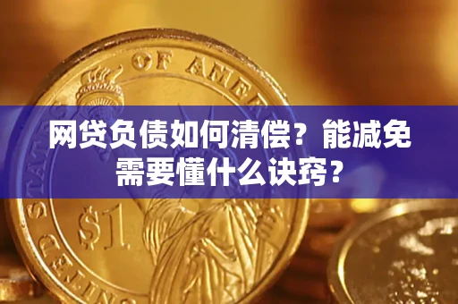 武汉网贷负债如何清偿？能减免需要懂什么诀窍？