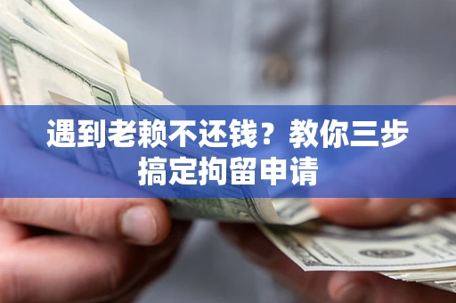 武汉遇到老赖不还钱？教你三步搞定拘留申请