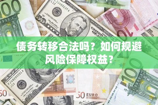 武汉债务转移合法吗？如何规避风险保障权益？