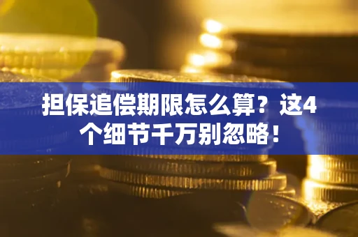武汉担保追偿期限怎么算?这4个细节千万别忽略! 武汉担保追偿期限怎么算?这4个细节千万别忽略!