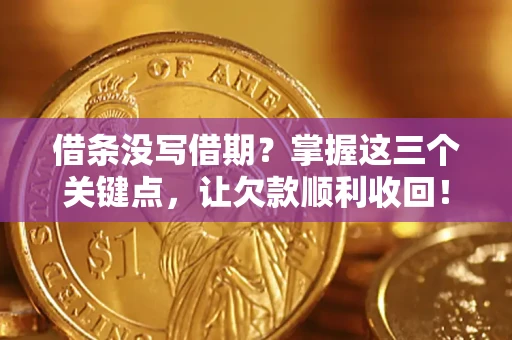武汉借条没写借期？掌握这三个关键点，让欠款顺利收回！