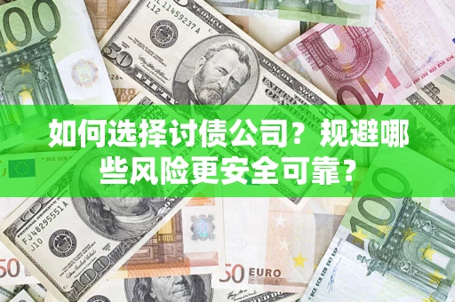 武汉如何选择讨债公司？规避哪些风险更安全可靠？