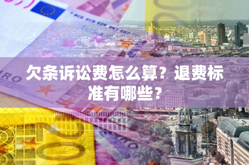 武汉欠条诉讼费怎么算？退费标准有哪些？
