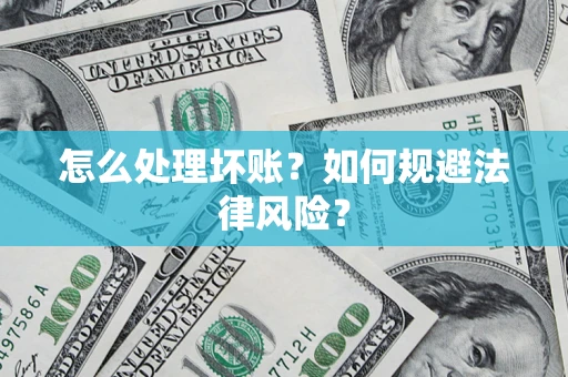 武汉怎么处理坏账？如何规避法律风险？
