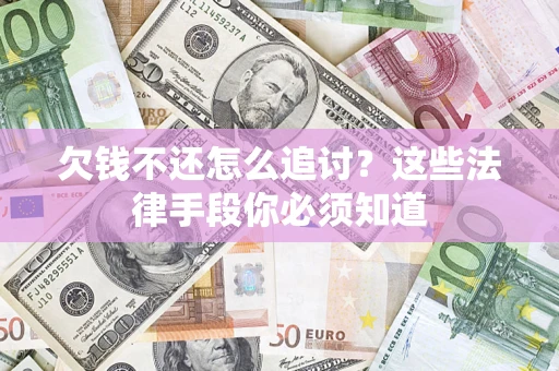 武汉欠钱不还怎么追讨？这些法律手段你必须知道