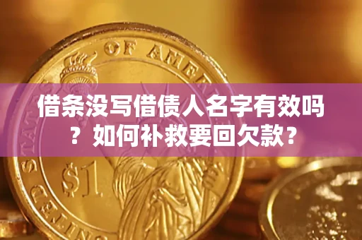 武汉借条没写借债人名字有效吗？如何补救要回欠款？