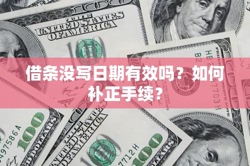 武汉借条没写日期有效吗？如何补正手续？