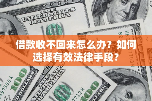 武汉借款收不回来怎么办？如何选择有效法律手段？
