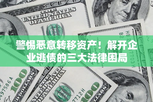 武汉警惕恶意转移资产！解开企业逃债的三大法律困局