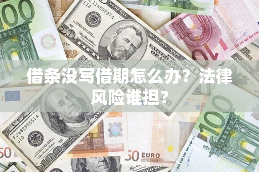 武汉借条没写借期怎么办？法律风险谁担？